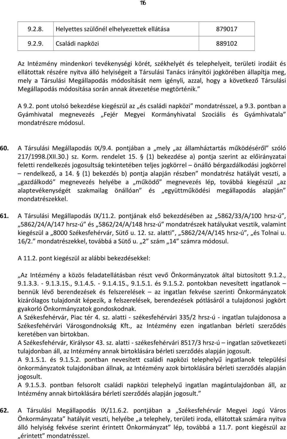 17 9.2.9. Családi napközi 889102 Az Intézmény mindenkori tevékenységi körét, székhelyét és telephelyeit, területi irodáit és ellátottak részére nyitva álló helyiségeit a Társulási Tanács irányítói