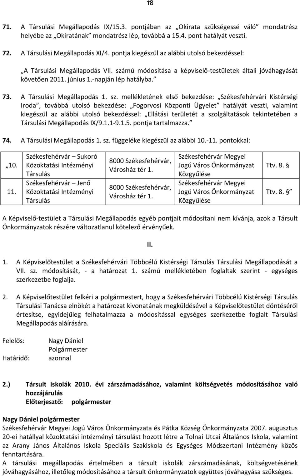 -napján lép hatályba. 73. A Társulási Megállapodás 1. sz.