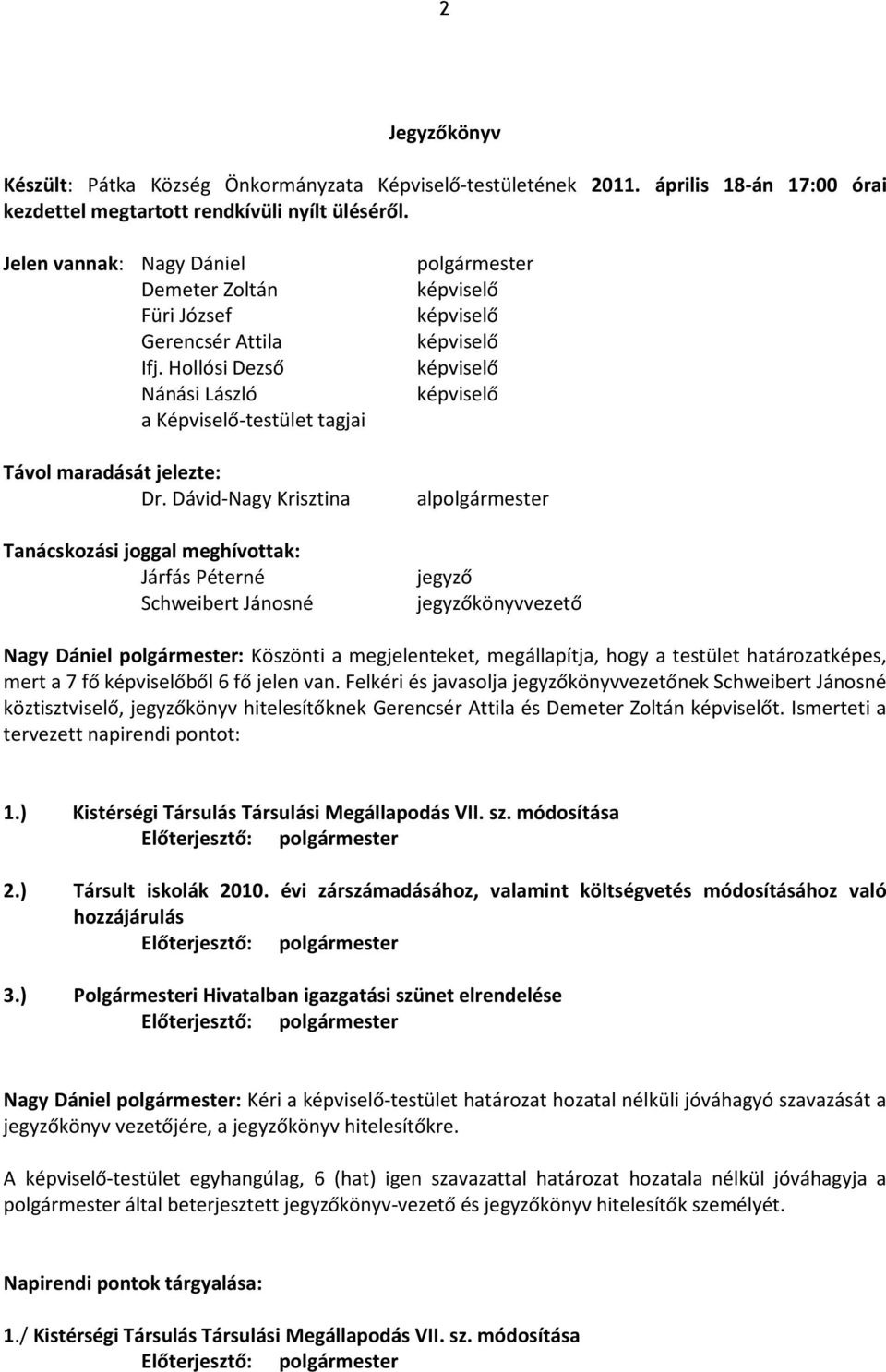 Dávid-Nagy Krisztina Tanácskozási joggal meghívottak: Járfás Péterné Schweibert Jánosné polgármester képviselő képviselő képviselő képviselő képviselő alpolgármester jegyző jegyzőkönyvvezető Nagy