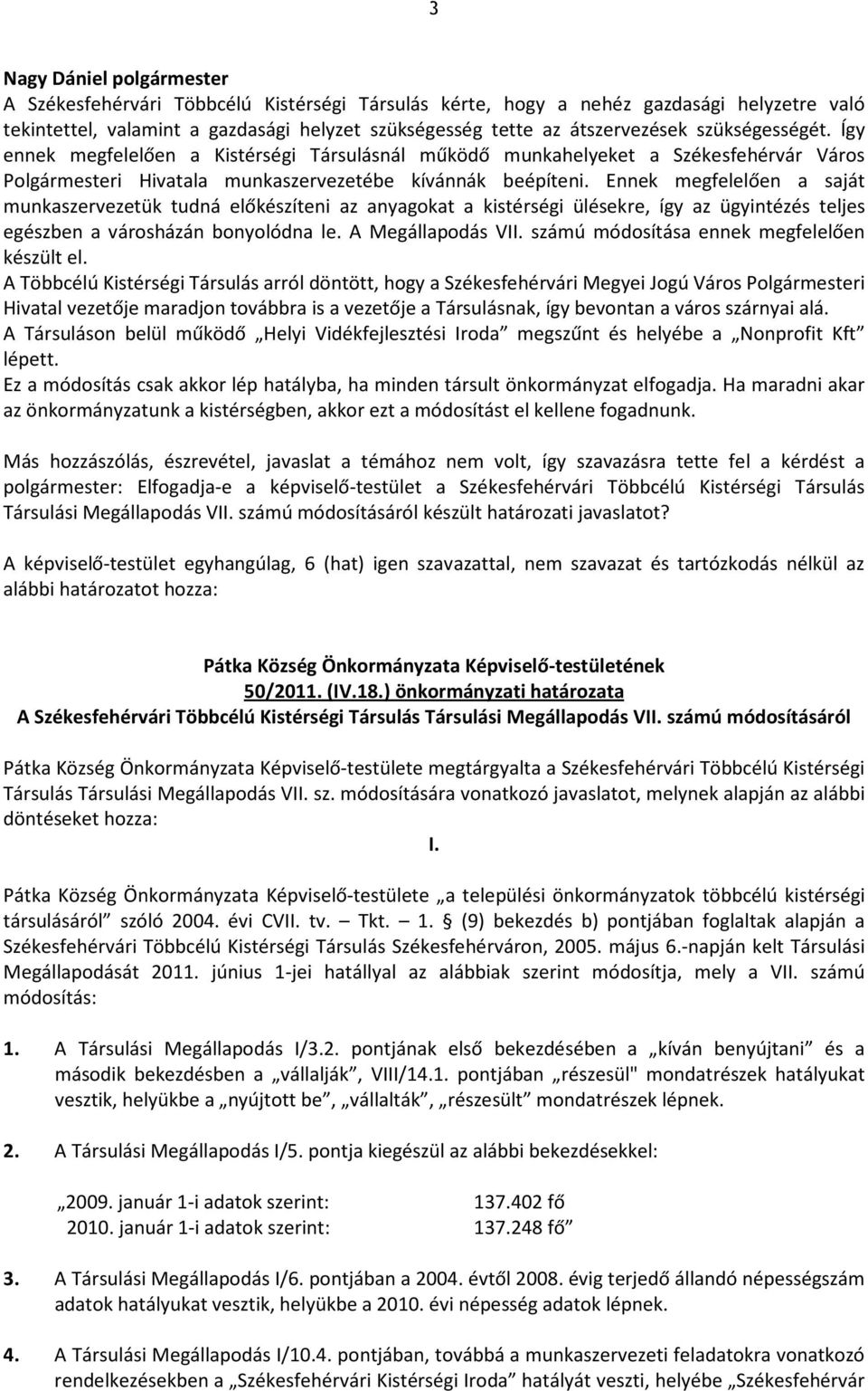 Ennek megfelelően a saját munkaszervezetük tudná előkészíteni az anyagokat a kistérségi ülésekre, így az ügyintézés teljes egészben a városházán bonyolódna le. A Megállapodás VII.