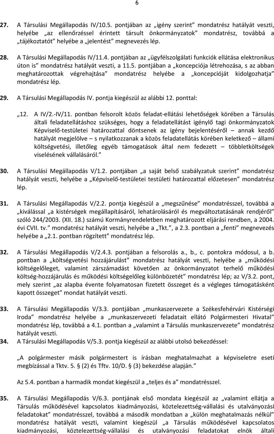 A Társulási Megállapodás IV/11.4. pontjában az ügyfélszolgálati funkciók ellátása elektronikus úton is mondatrész hatályát veszti, a 11.5.