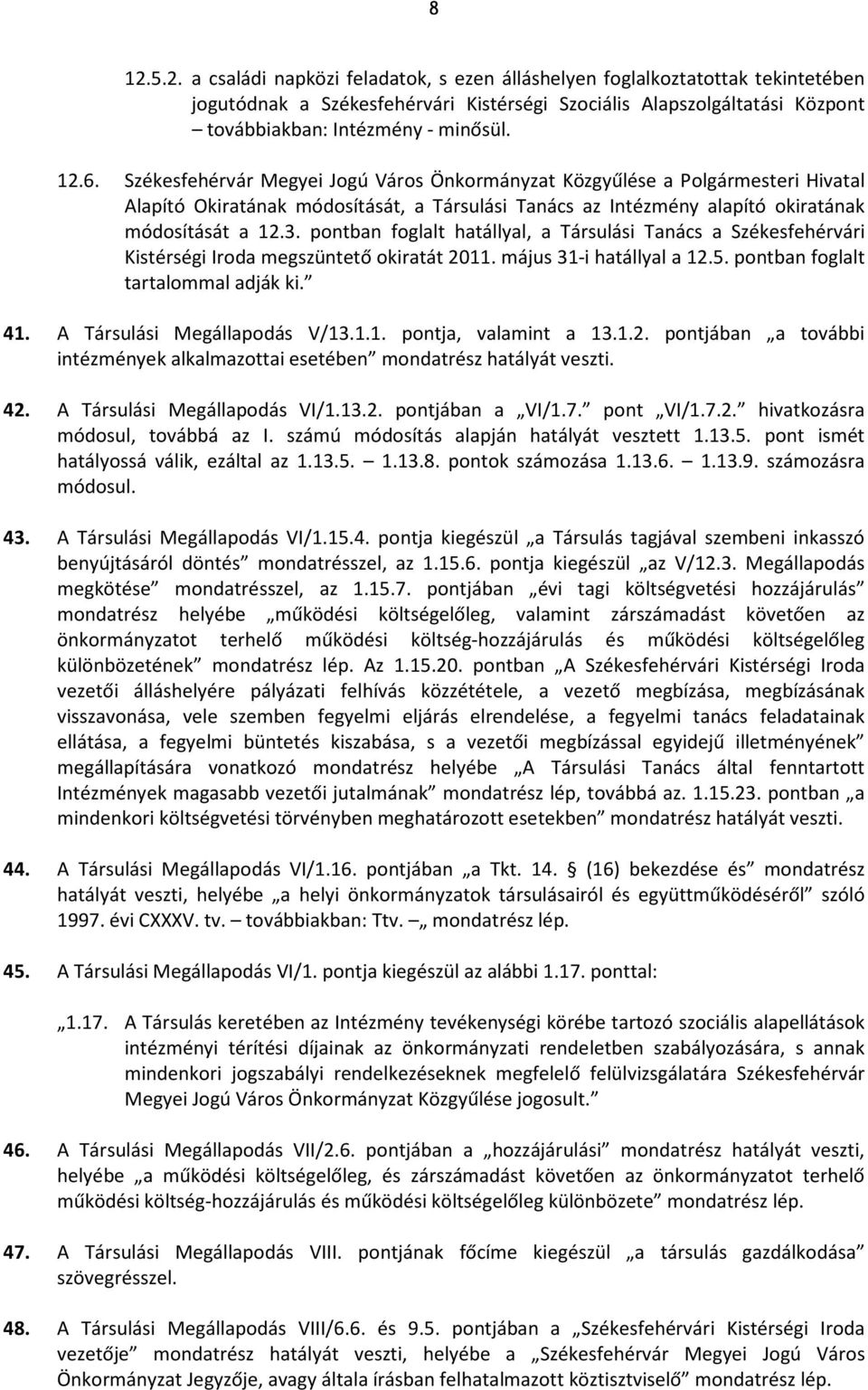 pontban foglalt hatállyal, a Társulási Tanács a Székesfehérvári Kistérségi Iroda megszüntető okiratát 2011. május 31-i hatállyal a 12.5. pontban foglalt tartalommal adják ki. 41.