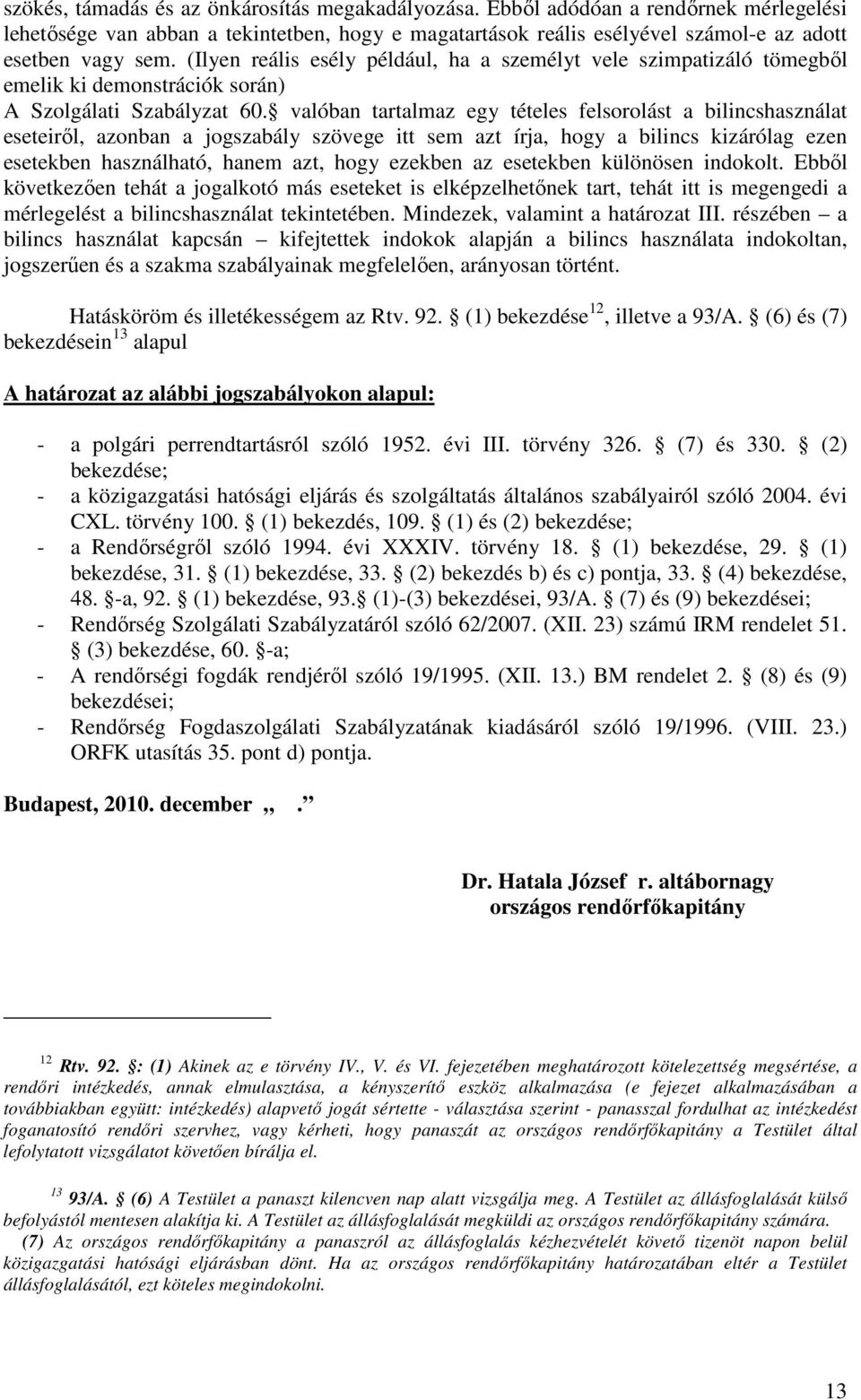 valóban tartalmaz egy tételes felsorolást a bilincshasználat eseteiről, azonban a jogszabály szövege itt sem azt írja, hogy a bilincs kizárólag ezen esetekben használható, hanem azt, hogy ezekben az