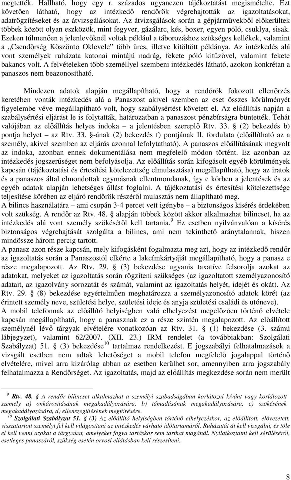 Az átvizsgálások során a gépjárművekből előkerültek többek között olyan eszközök, mint fegyver, gázálarc, kés, boxer, egyen póló, csuklya, sisak.