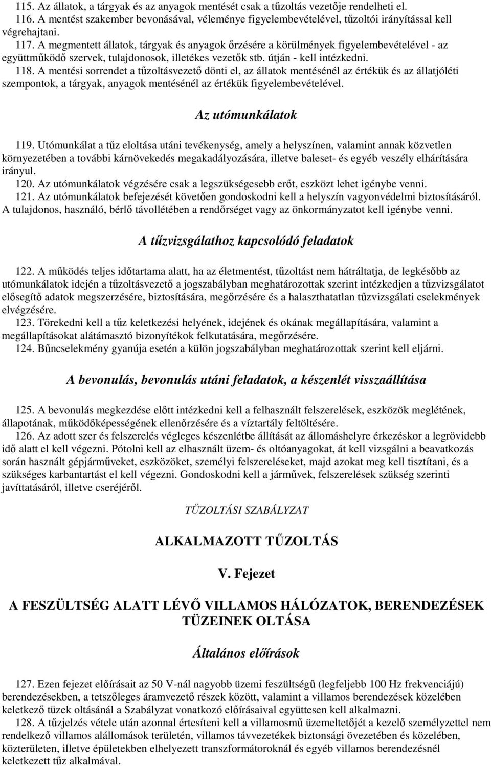 A mentési sorrendet a tőzoltásvezetı dönti el, az állatok mentésénél az értékük és az állatjóléti szempontok, a tárgyak, anyagok mentésénél az értékük figyelembevételével. Az utómunkálatok 119.