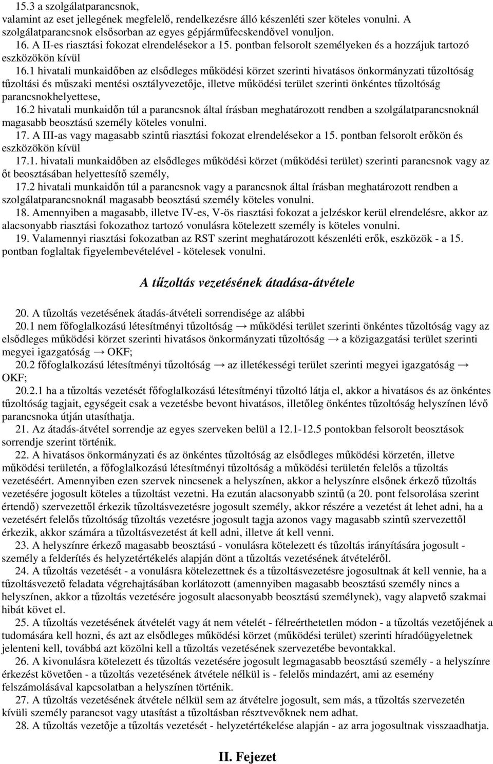 1 hivatali munkaidıben az elsıdleges mőködési körzet szerinti hivatásos önkormányzati tőzoltóság tőzoltási és mőszaki mentési osztályvezetıje, illetve mőködési terület szerinti önkéntes tőzoltóság