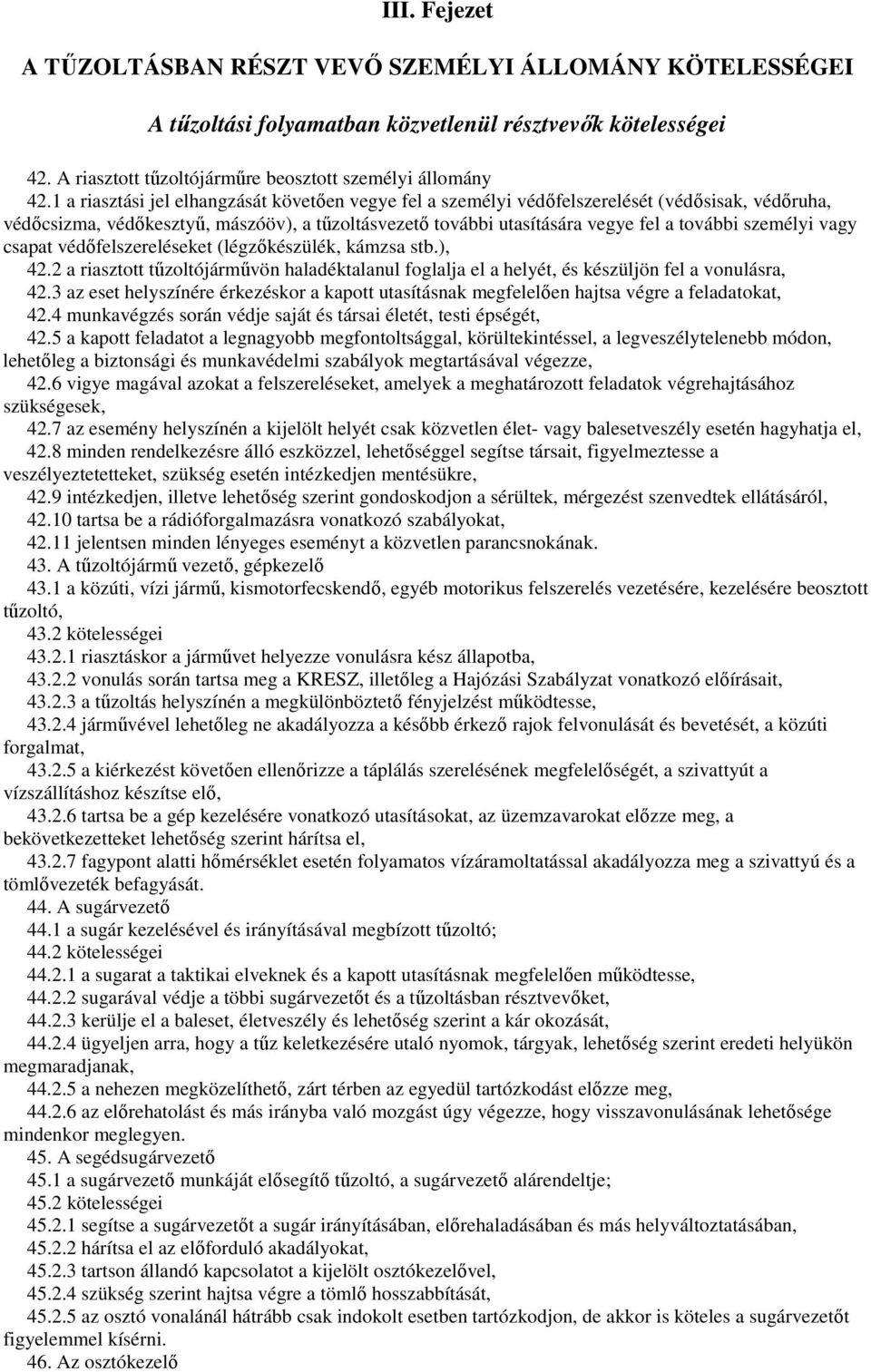 személyi vagy csapat védıfelszereléseket (légzıkészülék, kámzsa stb.), 42.2 a riasztott tőzoltójármővön haladéktalanul foglalja el a helyét, és készüljön fel a vonulásra, 42.