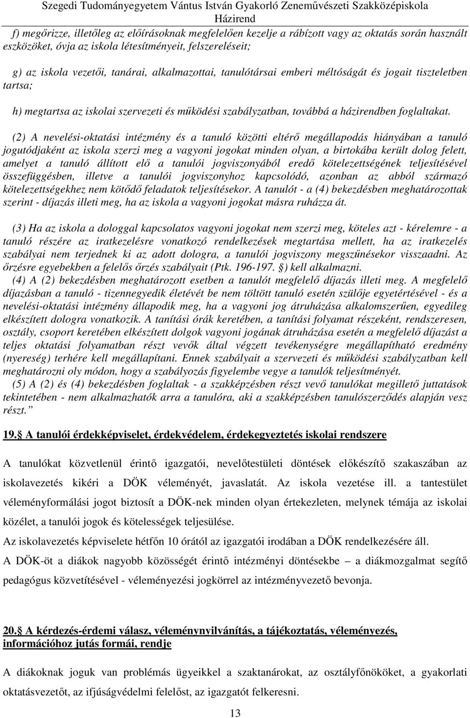 (2) A nevelési-oktatási intézmény és a tanuló közötti eltérő megállapodás hiányában a tanuló jogutódjaként az iskola szerzi meg a vagyoni jogokat minden olyan, a birtokába került dolog felett,