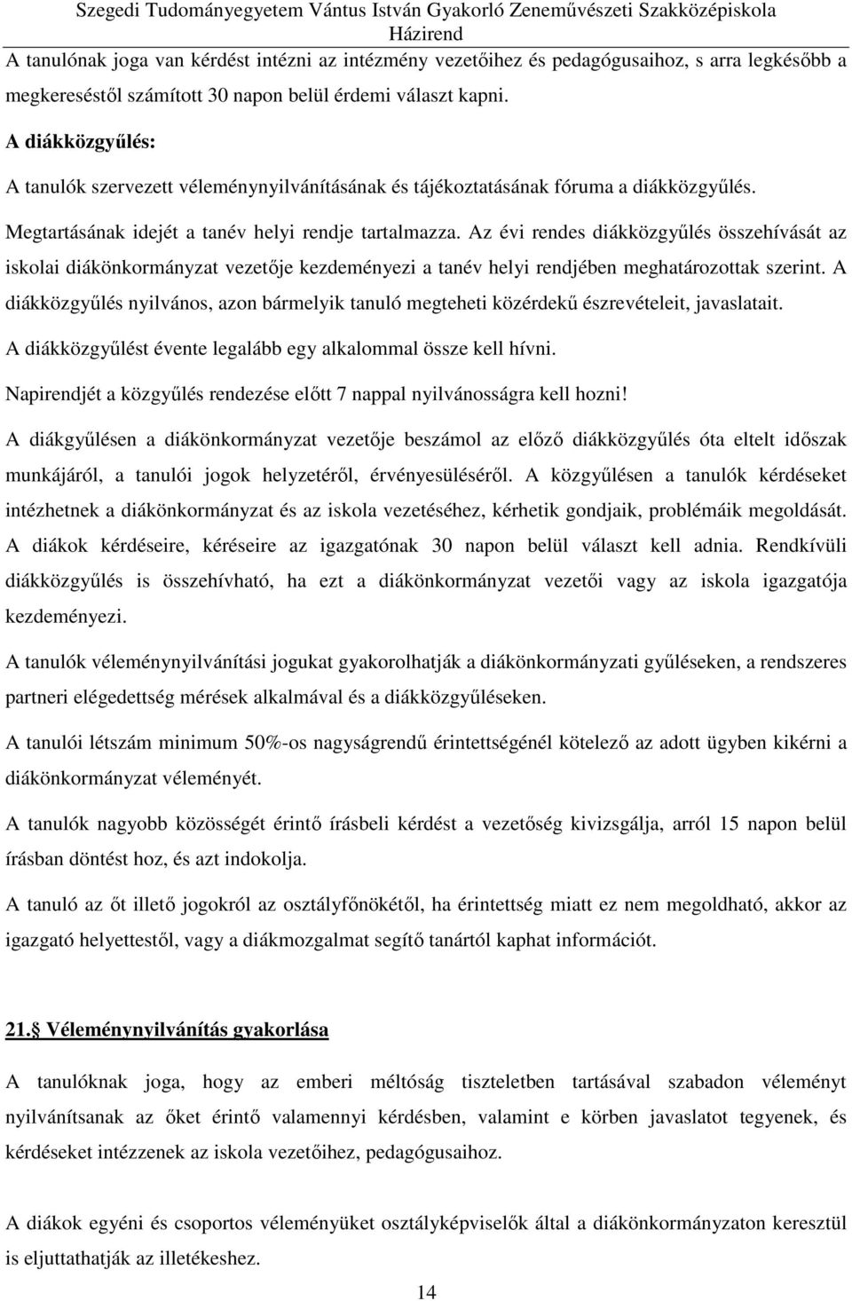 Az évi rendes diákközgyűlés összehívását az iskolai diákönkormányzat vezetője kezdeményezi a tanév helyi rendjében meghatározottak szerint.