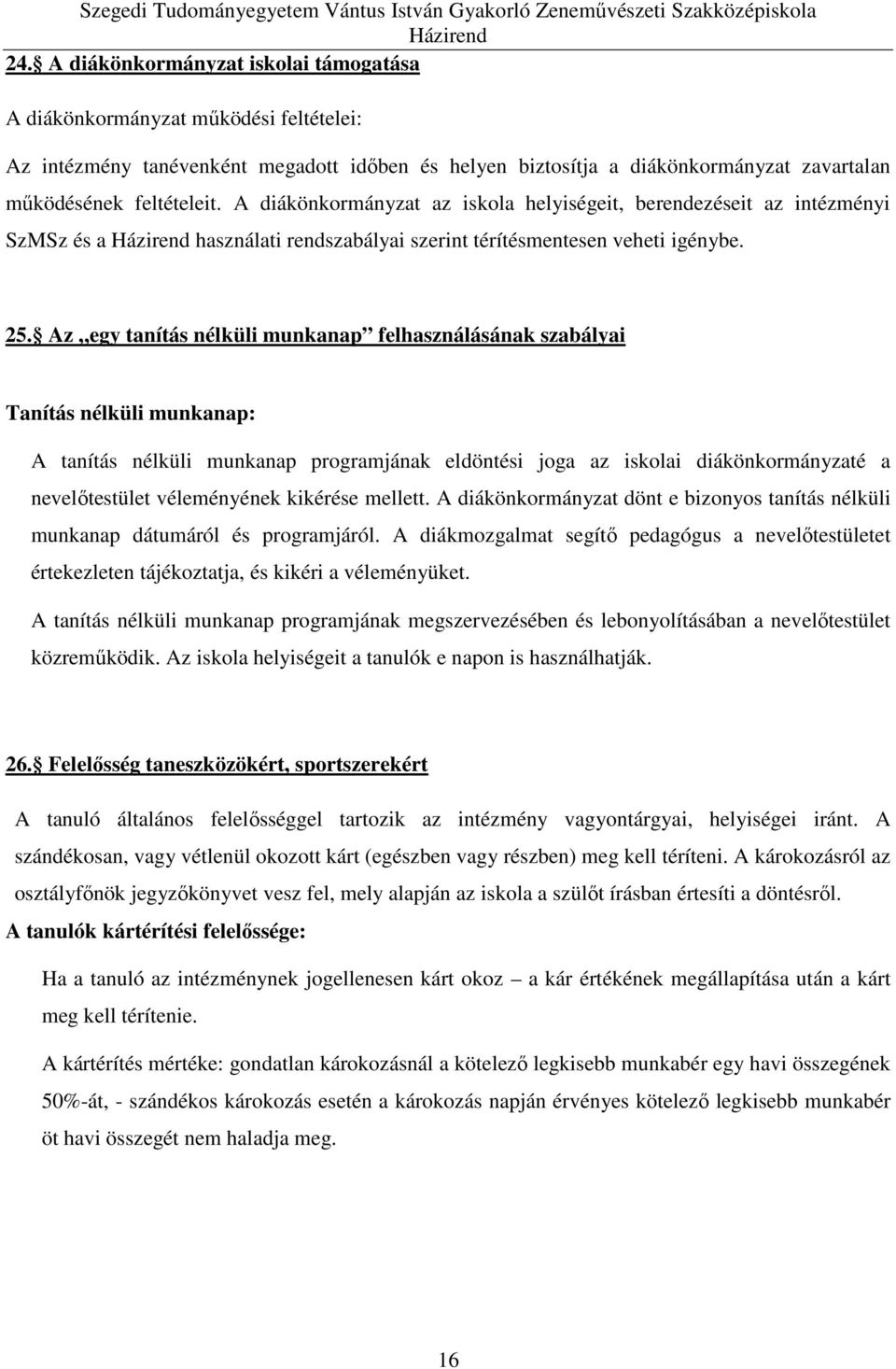 Az egy tanítás nélküli munkanap felhasználásának szabályai Tanítás nélküli munkanap: A tanítás nélküli munkanap programjának eldöntési joga az iskolai diákönkormányzaté a nevelőtestület véleményének