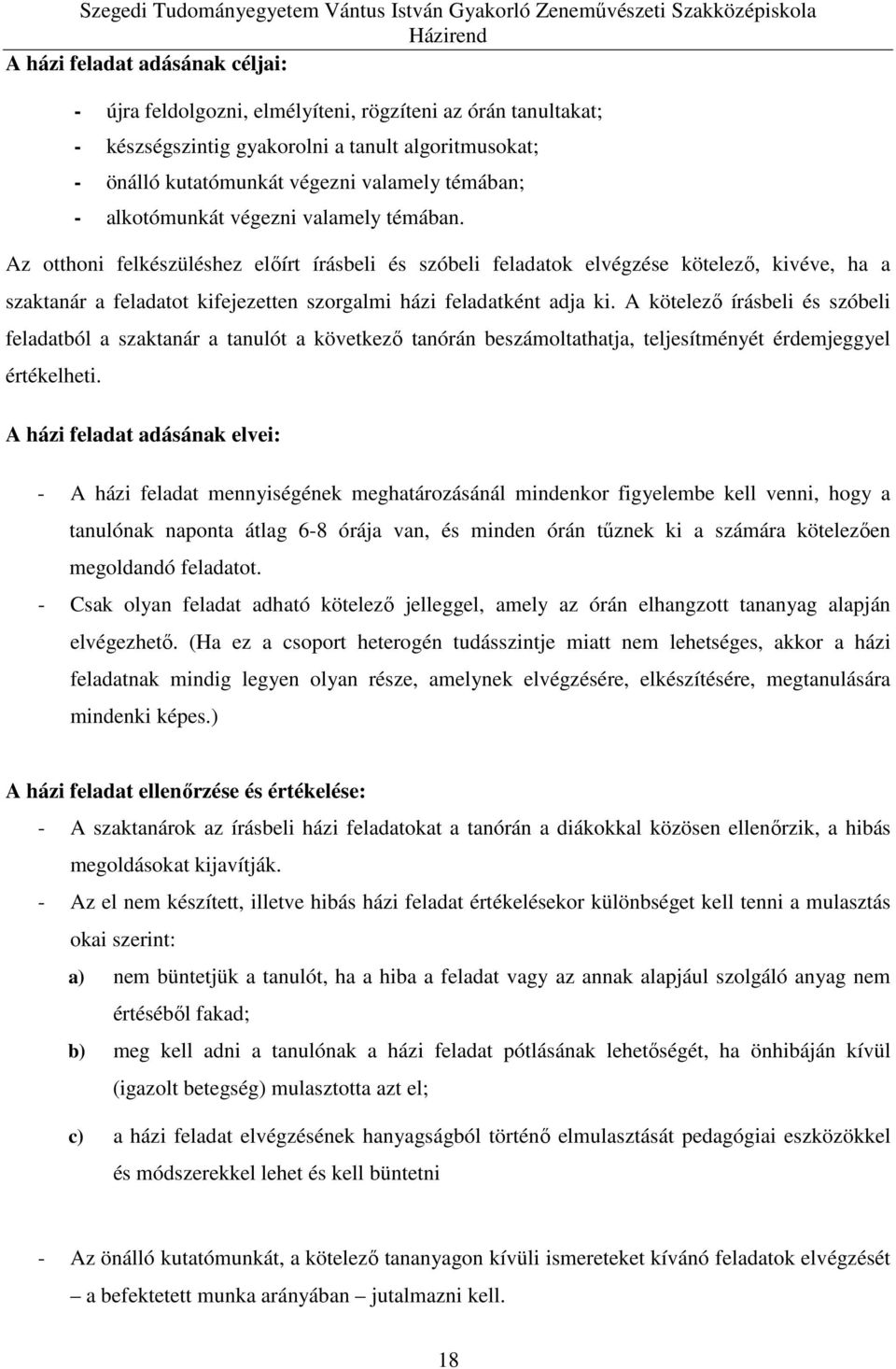 Az otthoni felkészüléshez előírt írásbeli és szóbeli feladatok elvégzése kötelező, kivéve, ha a szaktanár a feladatot kifejezetten szorgalmi házi feladatként adja ki.