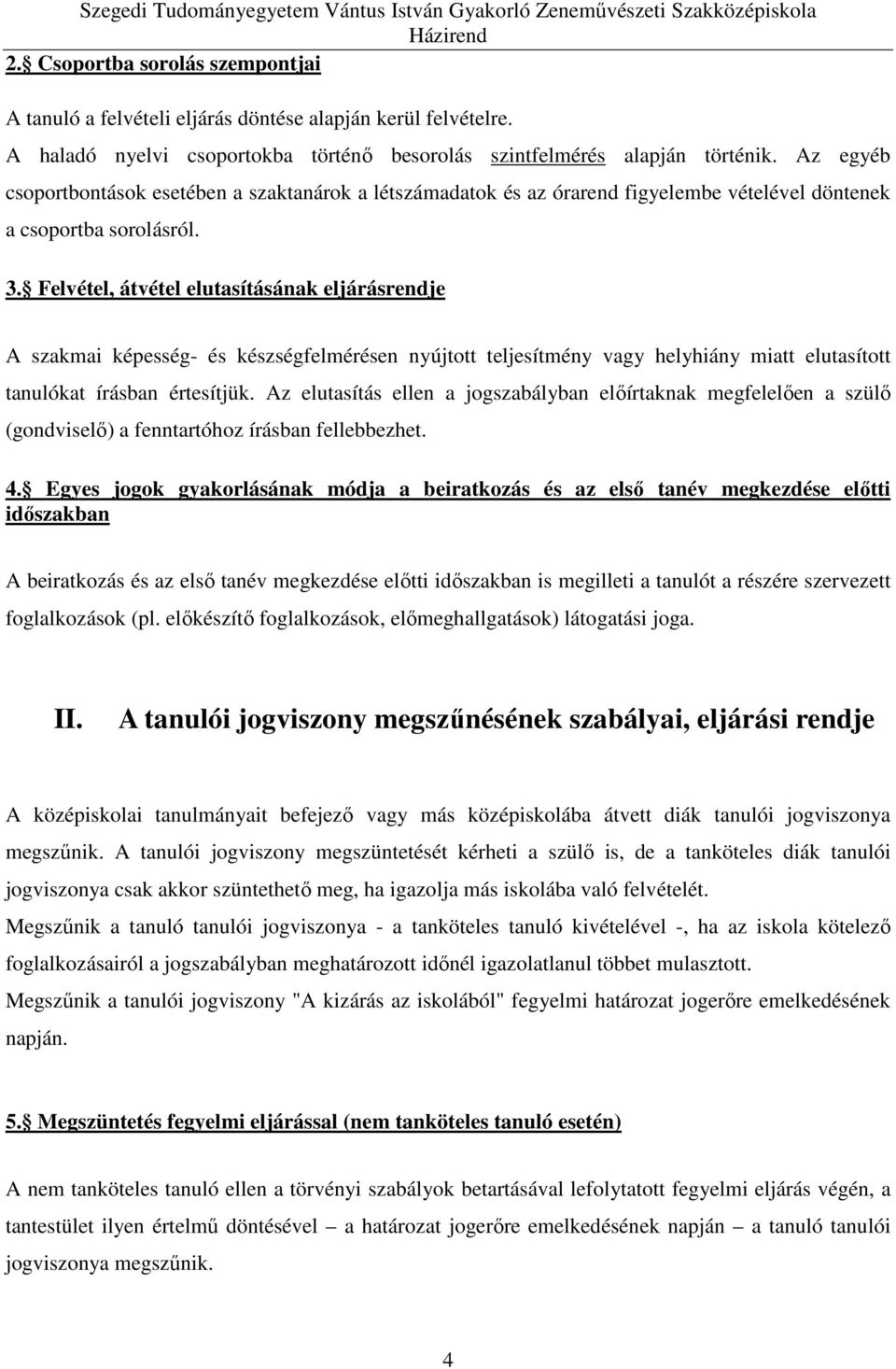 Felvétel, átvétel elutasításának eljárásrendje A szakmai képesség- és készségfelmérésen nyújtott teljesítmény vagy helyhiány miatt elutasított tanulókat írásban értesítjük.