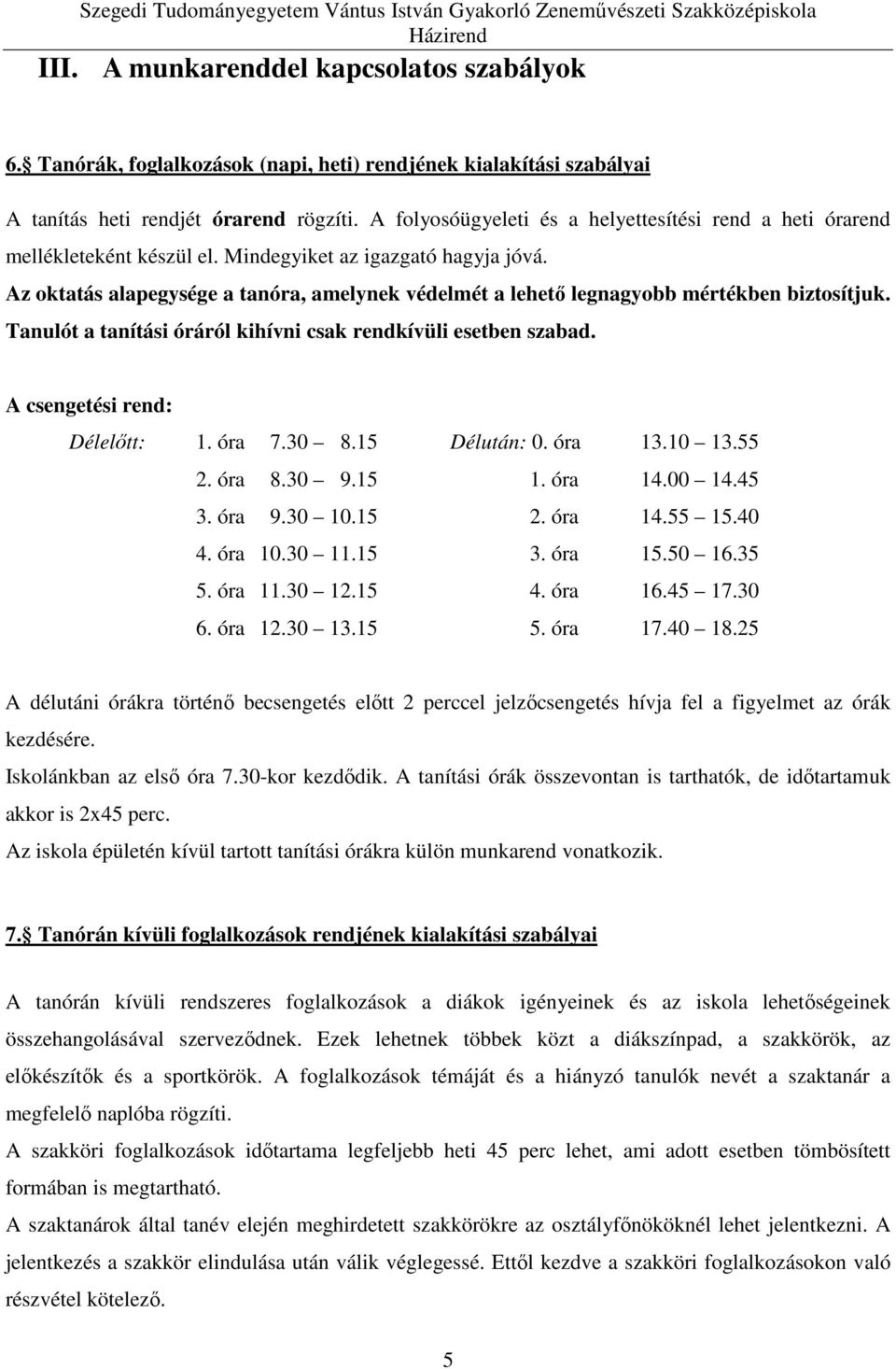 Az oktatás alapegysége a tanóra, amelynek védelmét a lehető legnagyobb mértékben biztosítjuk. Tanulót a tanítási óráról kihívni csak rendkívüli esetben szabad. A csengetési rend: Délelőtt: 1. óra 7.