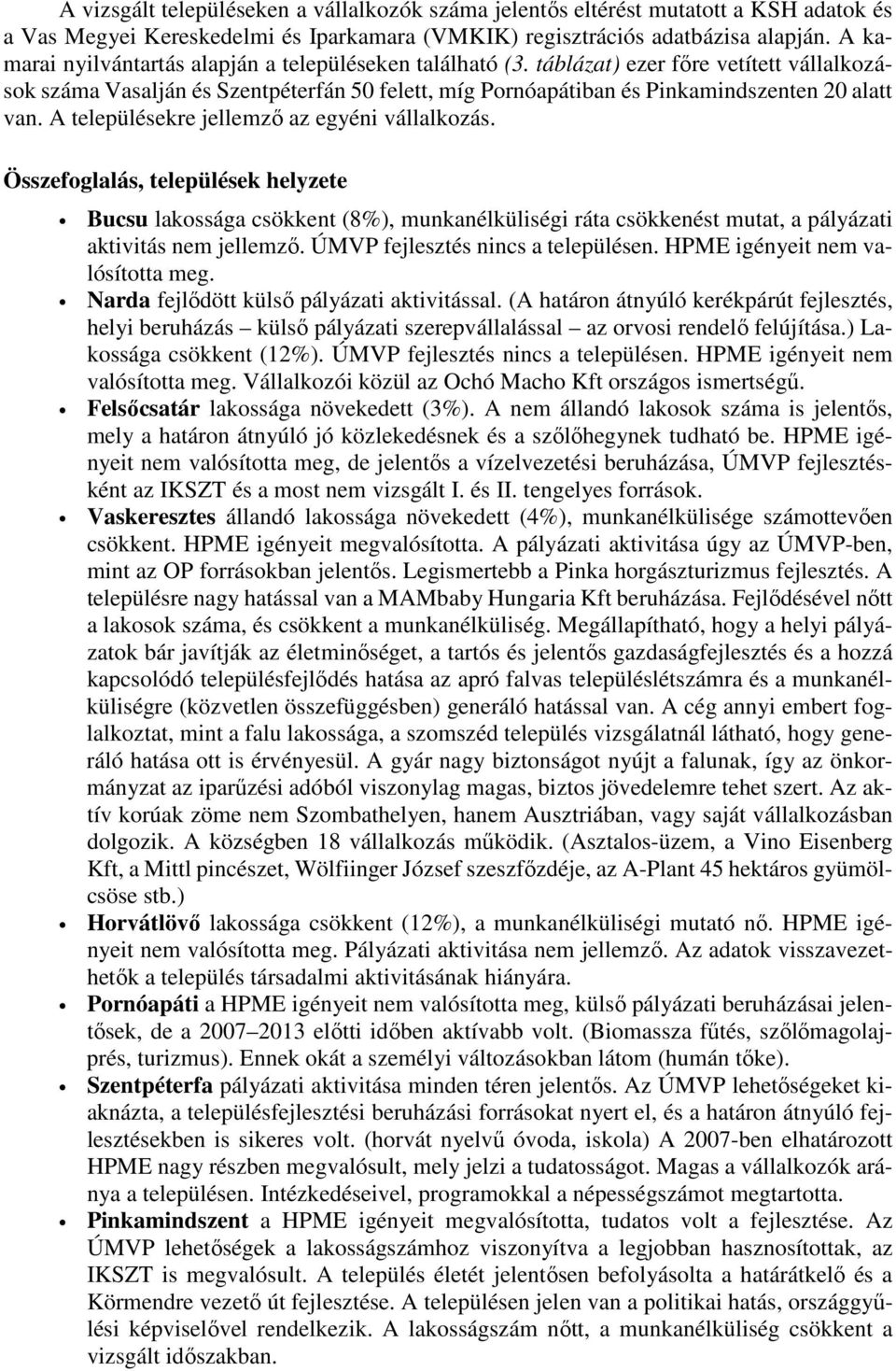 A településekre jellemző az egyéni vállalkozás. Összefoglalás, települések helyzete Bucsu lakossága csökkent (8%), munkanélküliségi ráta csökkenést mutat, a pályázati aktivitás nem jellemző.