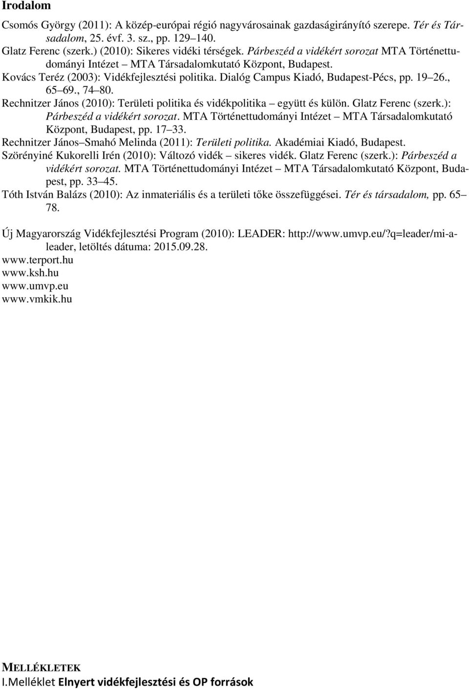 , 65 69., 74 80. Rechnitzer János (2010): Területi politika és vidékpolitika együtt és külön. Glatz Ferenc (szerk.): Párbeszéd a vidékért sorozat.