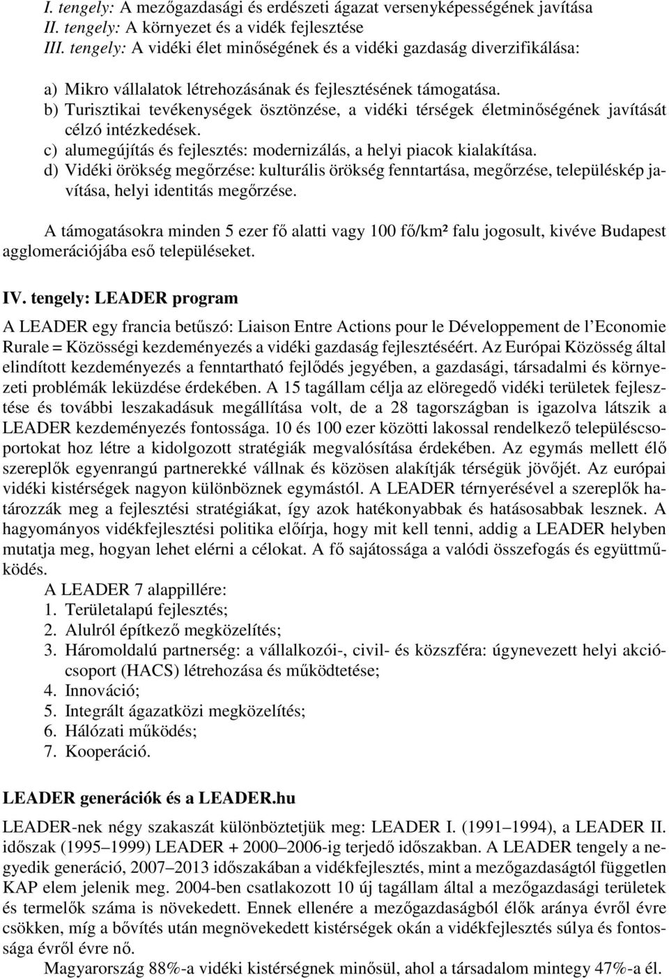 b) Turisztikai tevékenységek ösztönzése, a vidéki térségek életminőségének javítását célzó intézkedések. c) alumegújítás és fejlesztés: modernizálás, a helyi piacok kialakítása.