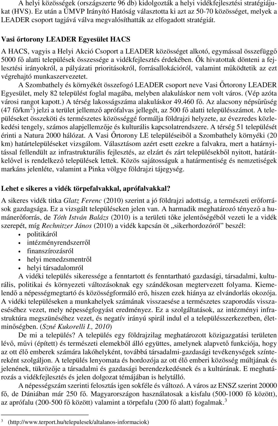 Vasi őrtorony LEADER Egyesület HACS A HACS, vagyis a Helyi Akció Csoport a LEADER közösséget alkotó, egymással összefüggő 5000 fő alatti települések összessége a vidékfejlesztés érdekében.