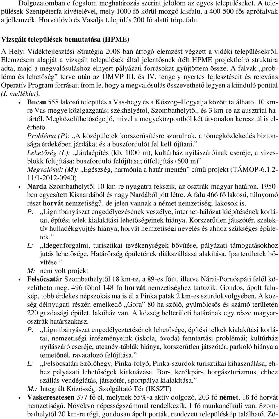 Elemzésem alapját a vizsgált települések által jelentősnek ítélt HPME projektleíró struktúra adta, majd a megvalósuláshoz elnyert pályázati forrásokat gyűjtöttem össze.