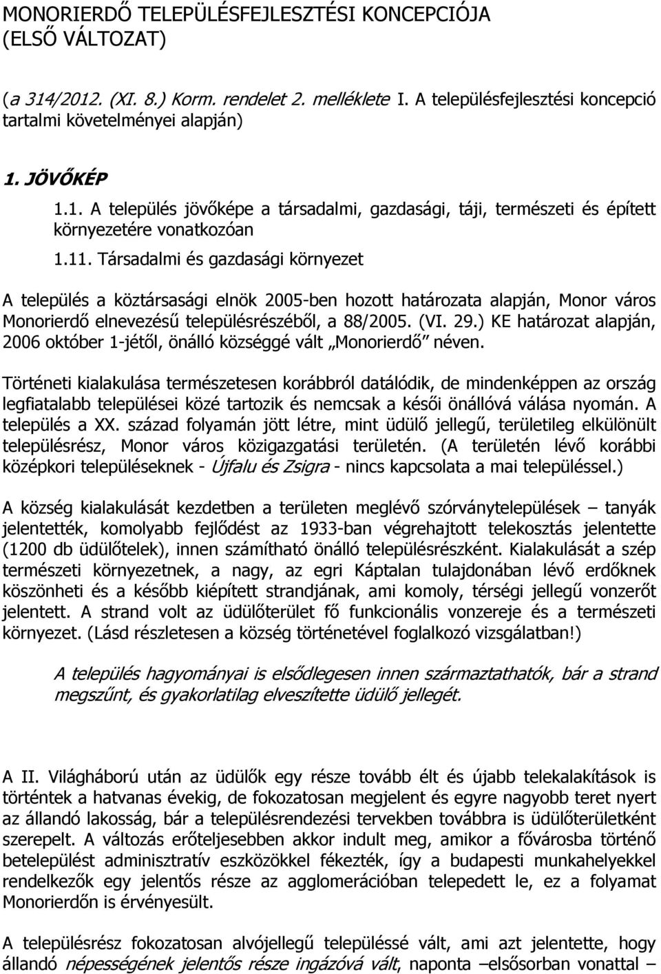 ) KE határozat alapján, 2006 október 1-jétől, önálló községgé vált Monorierdő néven.