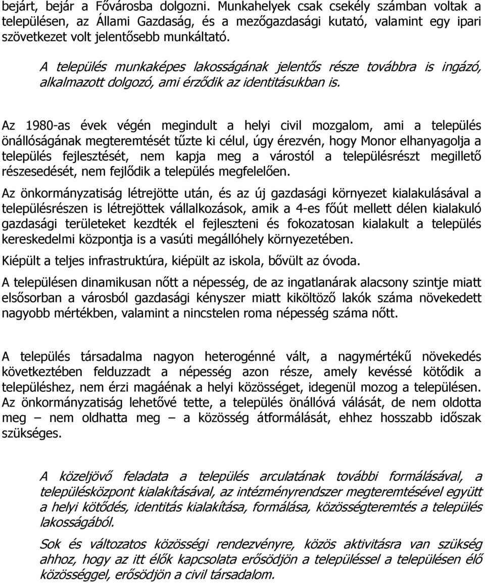 Az 1980-as évek végén megindult a helyi civil mozgalom, ami a település önállóságának megteremtését tűzte ki célul, úgy érezvén, hogy Monor elhanyagolja a település fejlesztését, nem kapja meg a