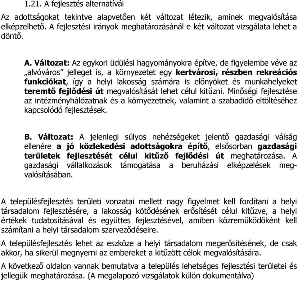 Változat: Az egykori üdülési hagyományokra építve, de figyelembe véve az alvóváros jelleget is, a környezetet egy kertvárosi, részben rekreációs funkciókat, így a helyi lakosság számára is előnyöket