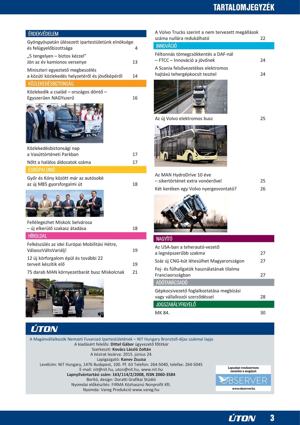 redukálható 22 INNOVÁCIÓ Féltonnás tömegcsökkentés a DAF-nál FTCC Innováció a jövõnek 24 A Scania felsõvezetékes elektromos hajtású tehergépkocsit tesztel 24 Az új Volvo elektromos busz 25