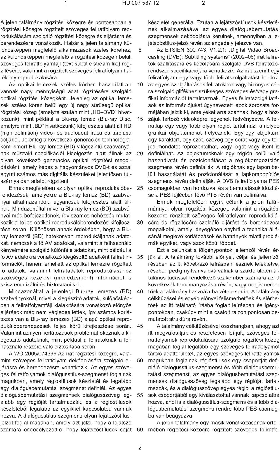 Habár a jelen találmány különösképpen megfelelõ alkalmazások széles köréhez, az különösképpen megfelelõ a rögzítési közegen belüli szöveges feliratfolyamfájl (text subtitle stream file) rögzítésére,