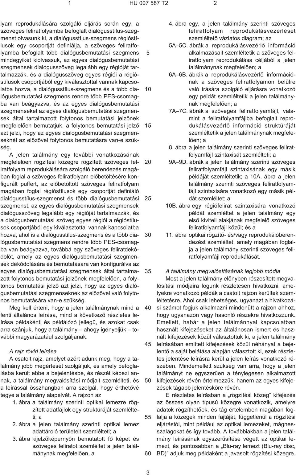 a dialógusszöveg egyes régiói a régióstílusok csoportjából egy kiválasztottal vannak kapcsolatba hozva, a dialógusstílus-szegmens és a több dialógusbemutatási szegmens rendre több PES-csomagba van