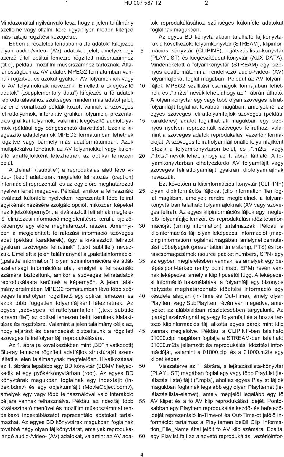 tartoznak. Általánosságban az AV adatok MPEG2 formátumban vannak rögzítve, és azokat gyakran AV folyamoknak vagy fõ AV folyamoknak nevezzük.