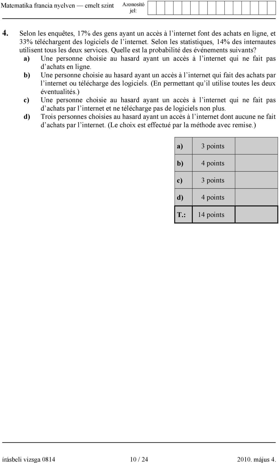 a) Une personne choisie au hasard ayant un accès à l internet qui ne fait pas d achats en ligne.