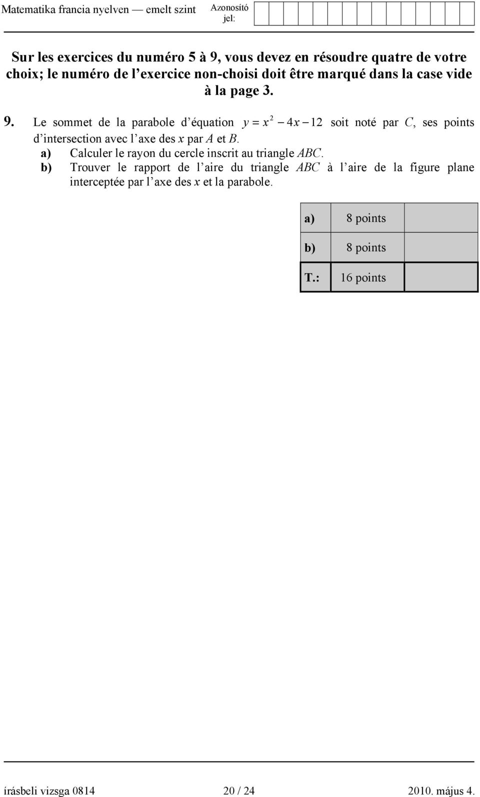 Le sommet de la parabole d équation y = x 4x 12 soit noté par C, ses points d intersection avec l axe des x par A et B.