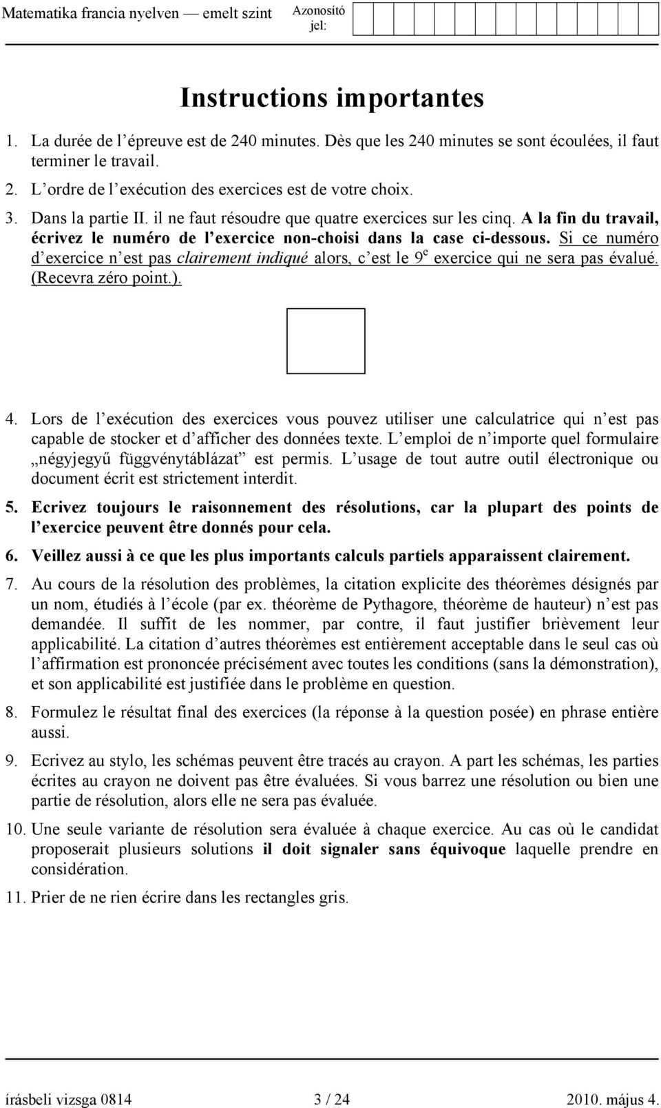 Si ce numéro d exercice n est pas clairement indiqué alors, c est le 9 e exercice qui ne sera pas évalué. (Recevra zéro point.). 4.