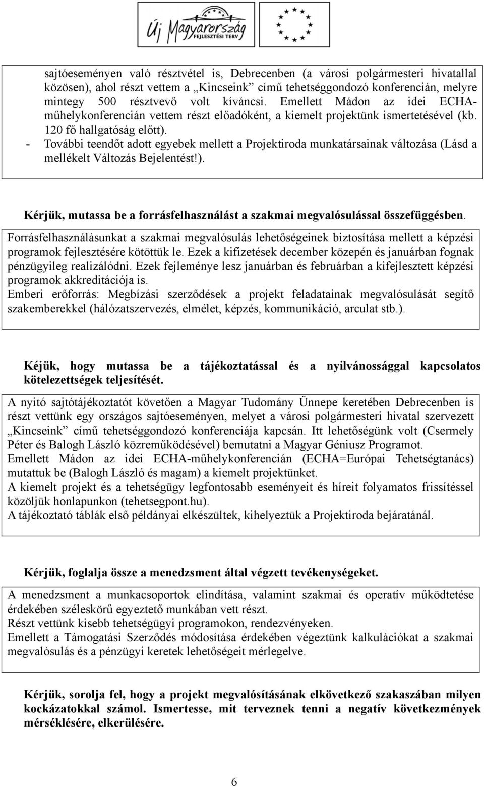 - További teendőt adott egyebek mellett a Projektiroda munkatársainak változása (Lásd a mellékelt Változás Bejelentést!).