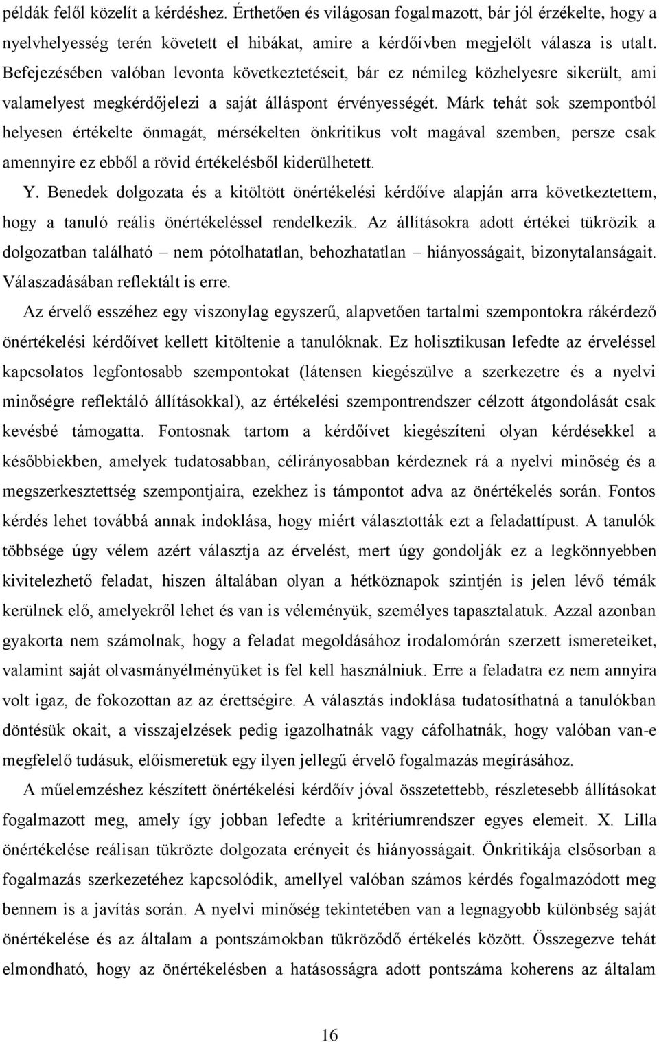 Márk tehát sok szempontból helyesen értékelte önmagát, mérsékelten önkritikus volt magával szemben, persze csak amennyire ez ebből a rövid értékelésből kiderülhetett. Y.