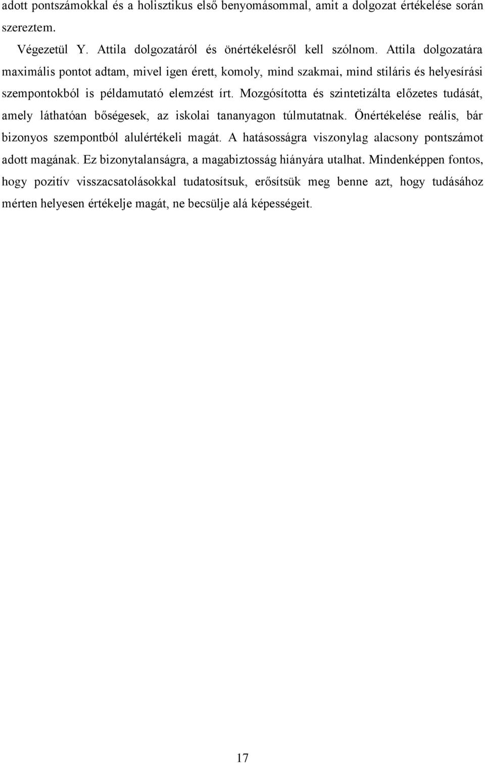 Mozgósította és szintetizálta előzetes tudását, amely láthatóan bőségesek, az iskolai tananyagon túlmutatnak. Önértékelése reális, bár bizonyos szempontból alulértékeli magát.