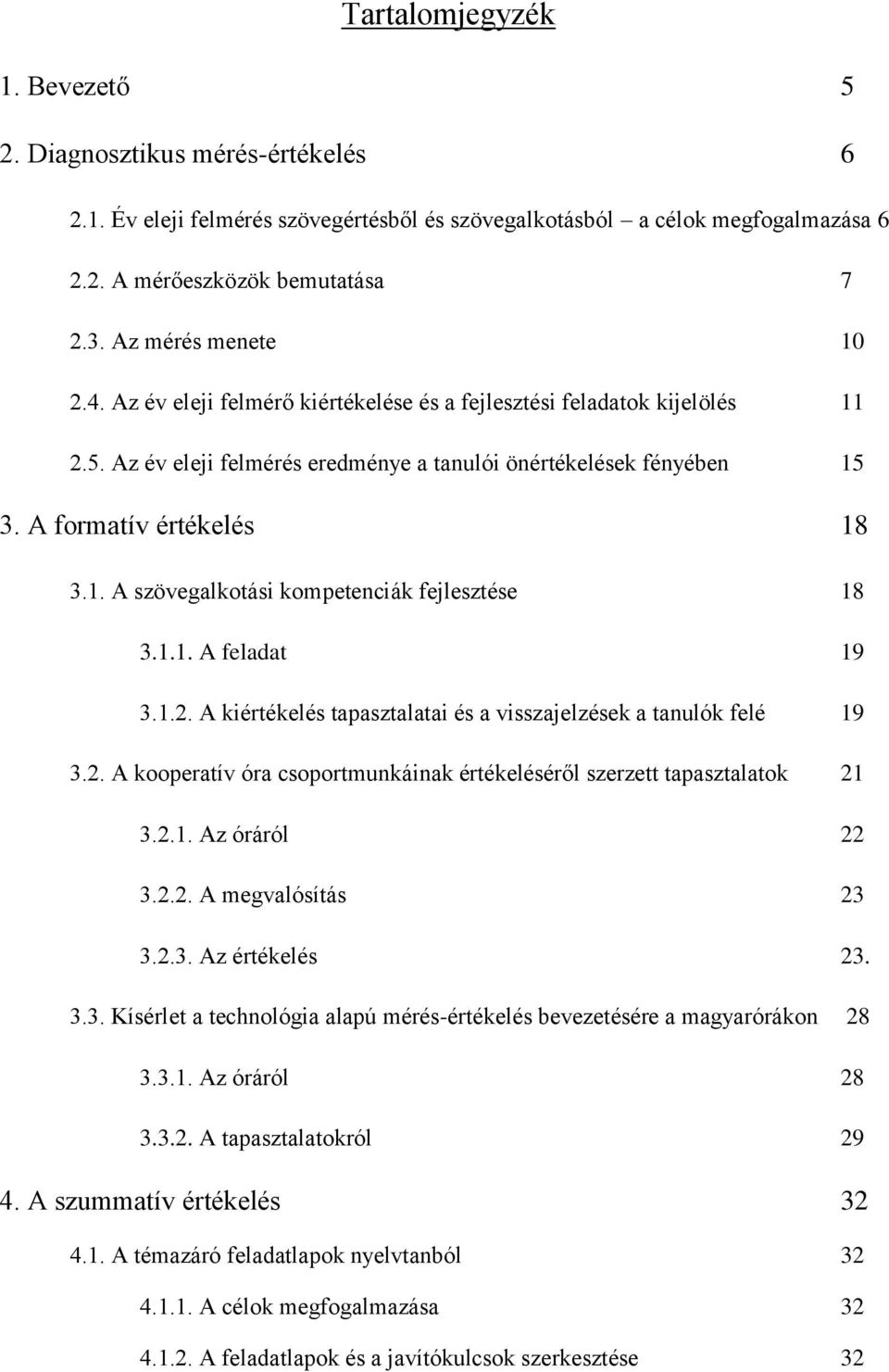 1.1. A feladat 19 3.1.2. A kiértékelés tapasztalatai és a visszajelzések a tanulók felé 19 3.2. A kooperatív óra csoportmunkáinak értékeléséről szerzett tapasztalatok 21 3.2.1. Az óráról 22 3.2.2. A megvalósítás 23 3.