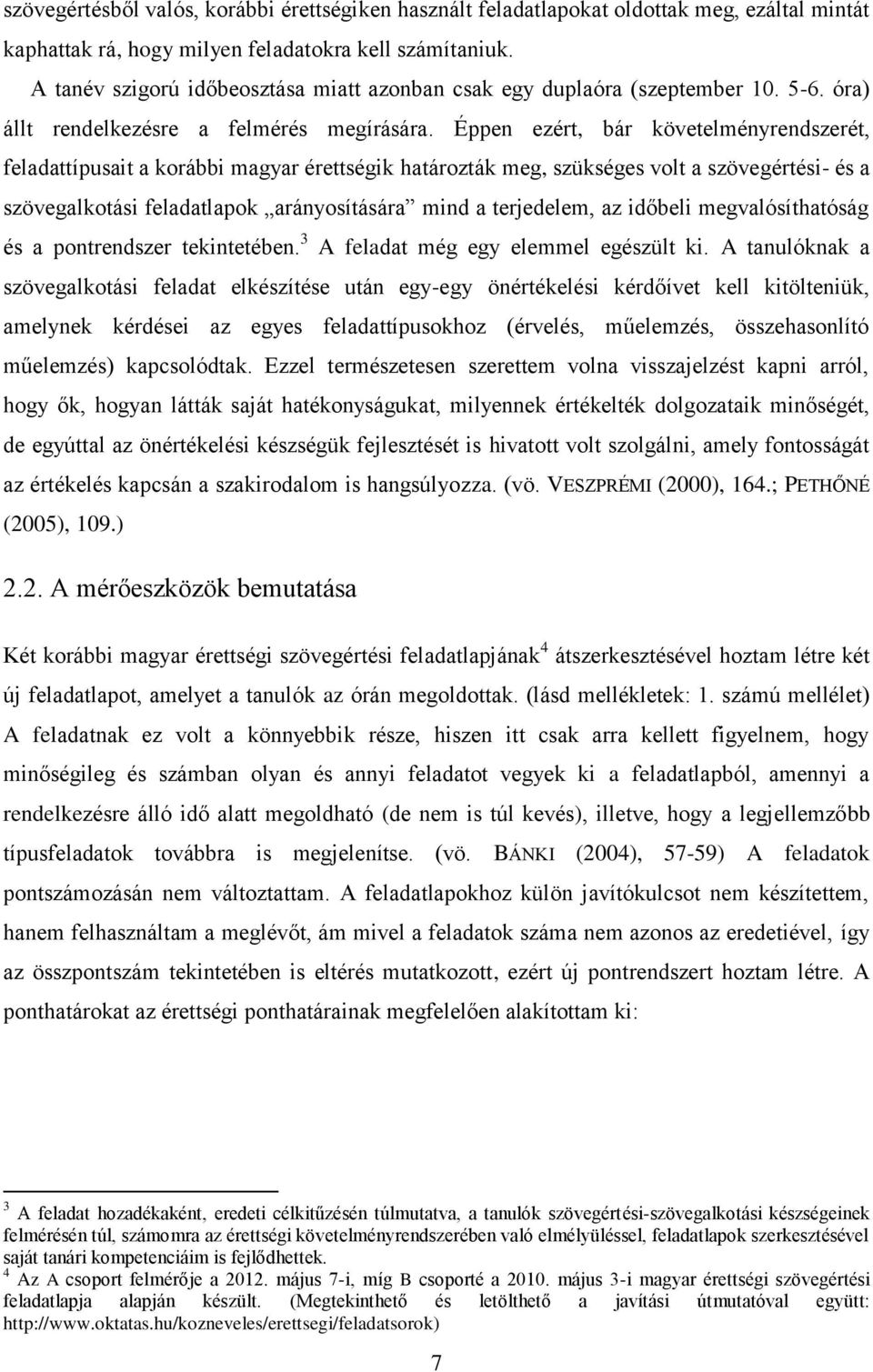 Éppen ezért, bár követelményrendszerét, feladattípusait a korábbi magyar érettségik határozták meg, szükséges volt a szövegértési- és a szövegalkotási feladatlapok arányosítására mind a terjedelem,