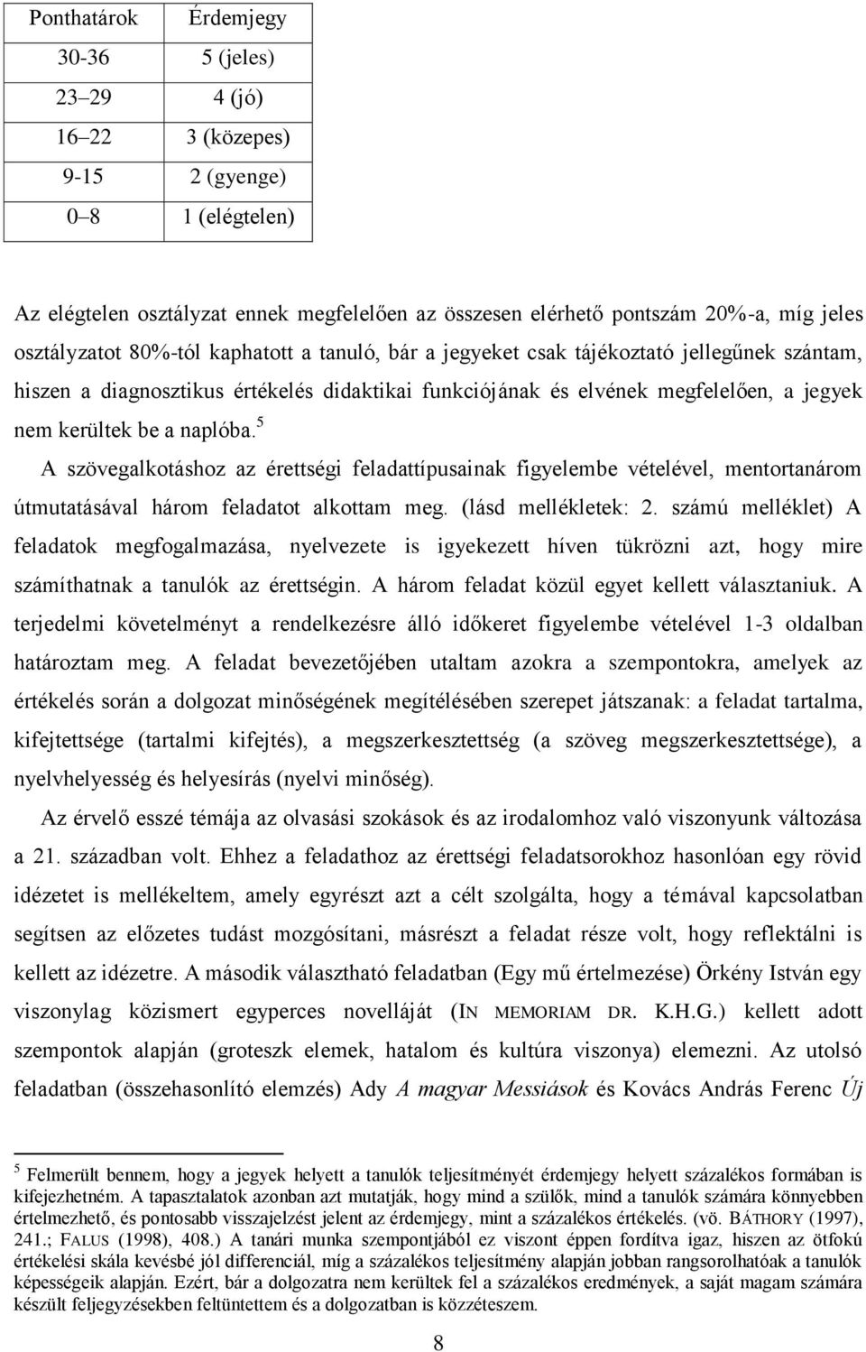 a naplóba. 5 A szövegalkotáshoz az érettségi feladattípusainak figyelembe vételével, mentortanárom útmutatásával három feladatot alkottam meg. (lásd mellékletek: 2.