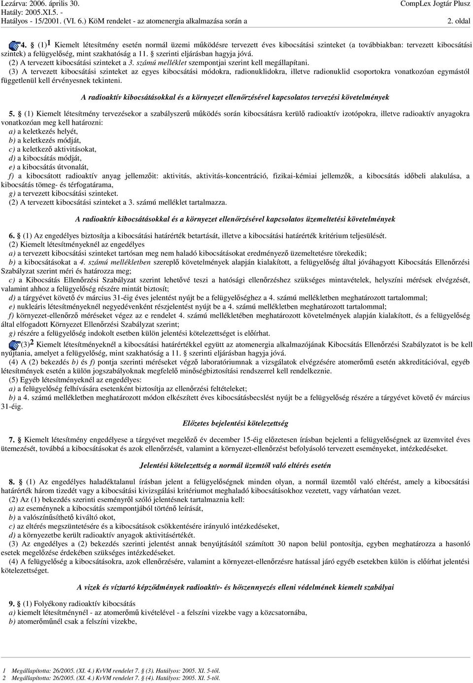 (3) A tervezett kibocsátási szinteket az egyes kibocsátási módokra, radionuklidokra, illetve radionuklid csoportokra vonatkozóan egymástól függetlenül kell érvényesnek tekinteni.