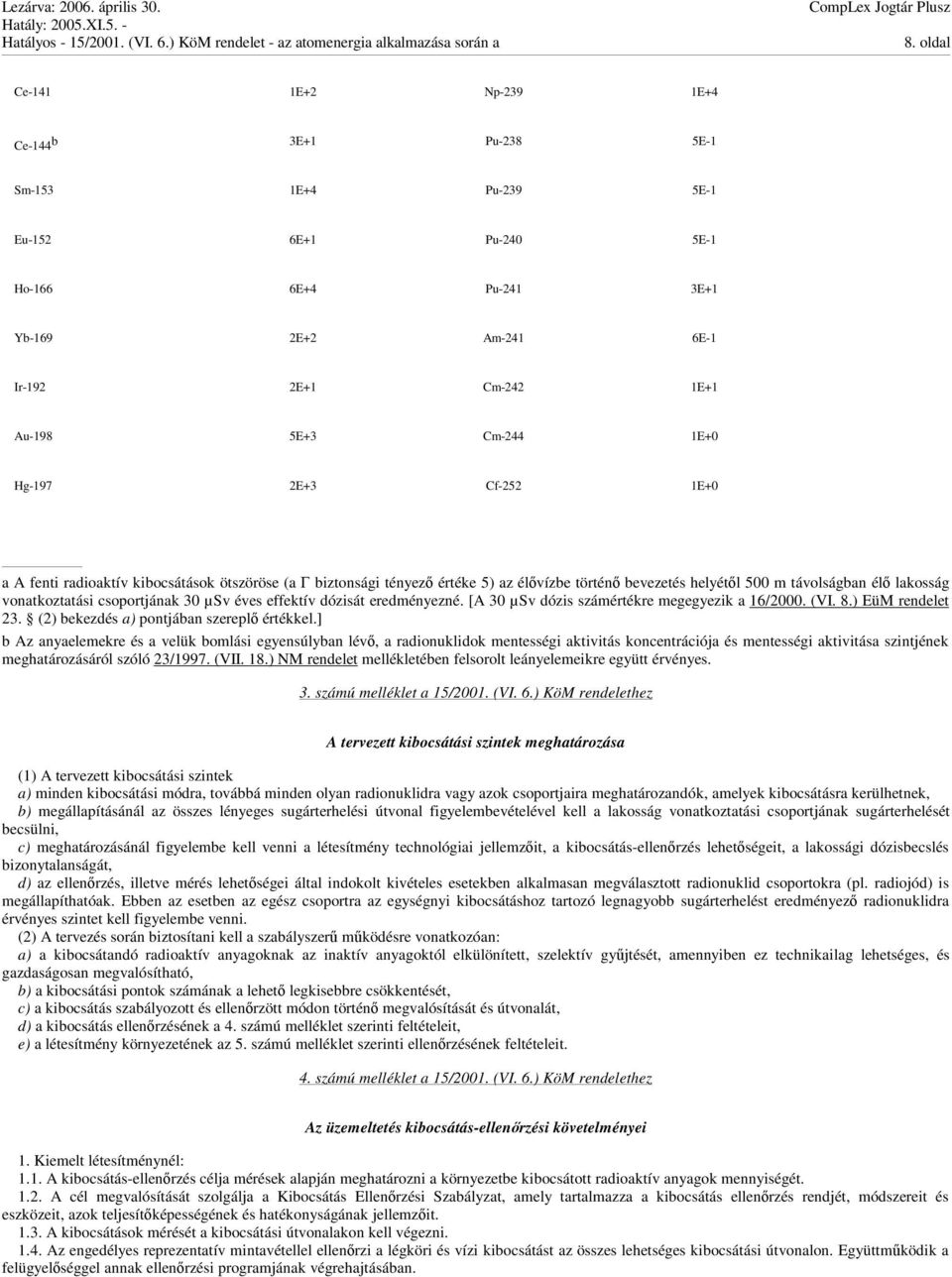 30 µsv éves effektív dózisát eredményezné. [A 30 µsv dózis számértékre megegyezik a 16/2000. (VI. 8.) EüM rendelet 23. (2) bekezdés a) pontjában szerepl értékkel.