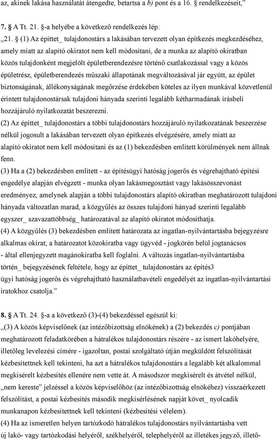 épületberendezésre történő csatlakozással vagy a közös épületrész, épületberendezés műszaki állapotának megváltozásával jár együtt, az épület biztonságának, állékonyságának megőrzése érdekében