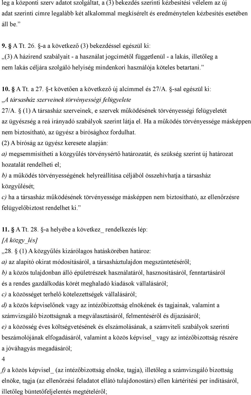 betartani. 10. A Tt. a 27. -t követően a következő új alcímmel és 27/A. -sal egészül ki: A társasház szerveinek törvényességi felügyelete 27/A.