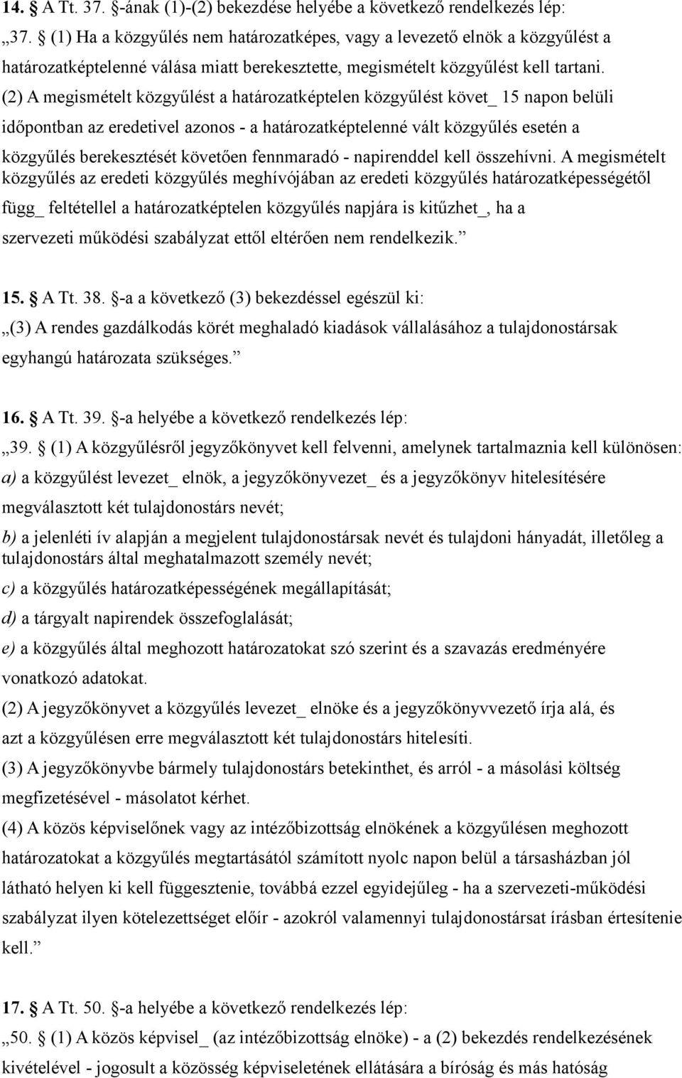 (2) A megismételt közgyűlést a határozatképtelen közgyűlést követ_ 15 napon belüli időpontban az eredetivel azonos - a határozatképtelenné vált közgyűlés esetén a közgyűlés berekesztését követően