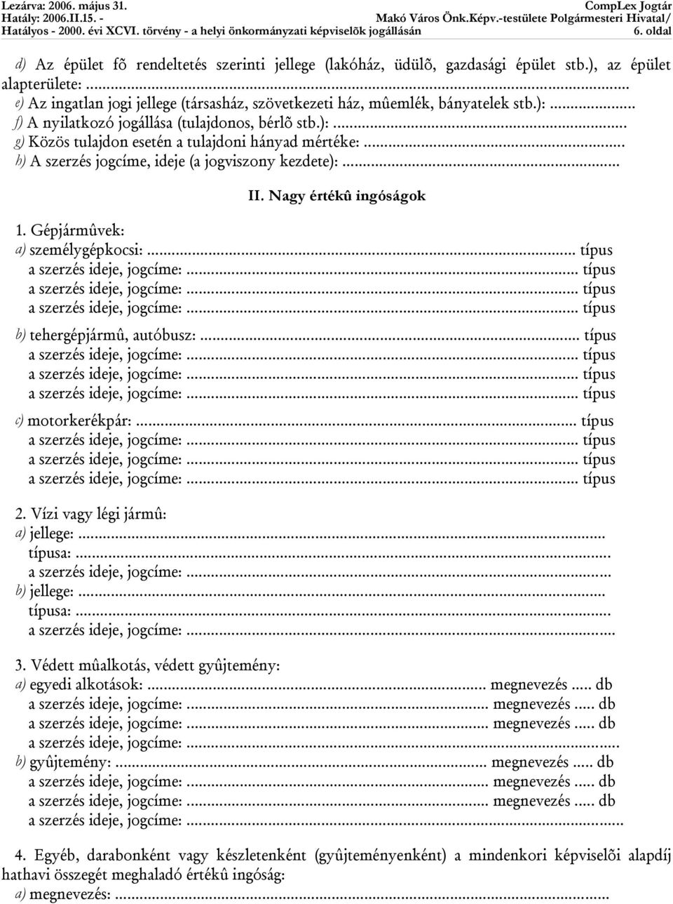 .. h) A szerzés jogcíme, ideje (a jogviszony kezdete):... II. Nagy értékû ingóságok 1. Gépjármûvek: a) személygépkocsi:... típus b) tehergépjármû, autóbusz:... típus c) motorkerékpár:... típus 2.