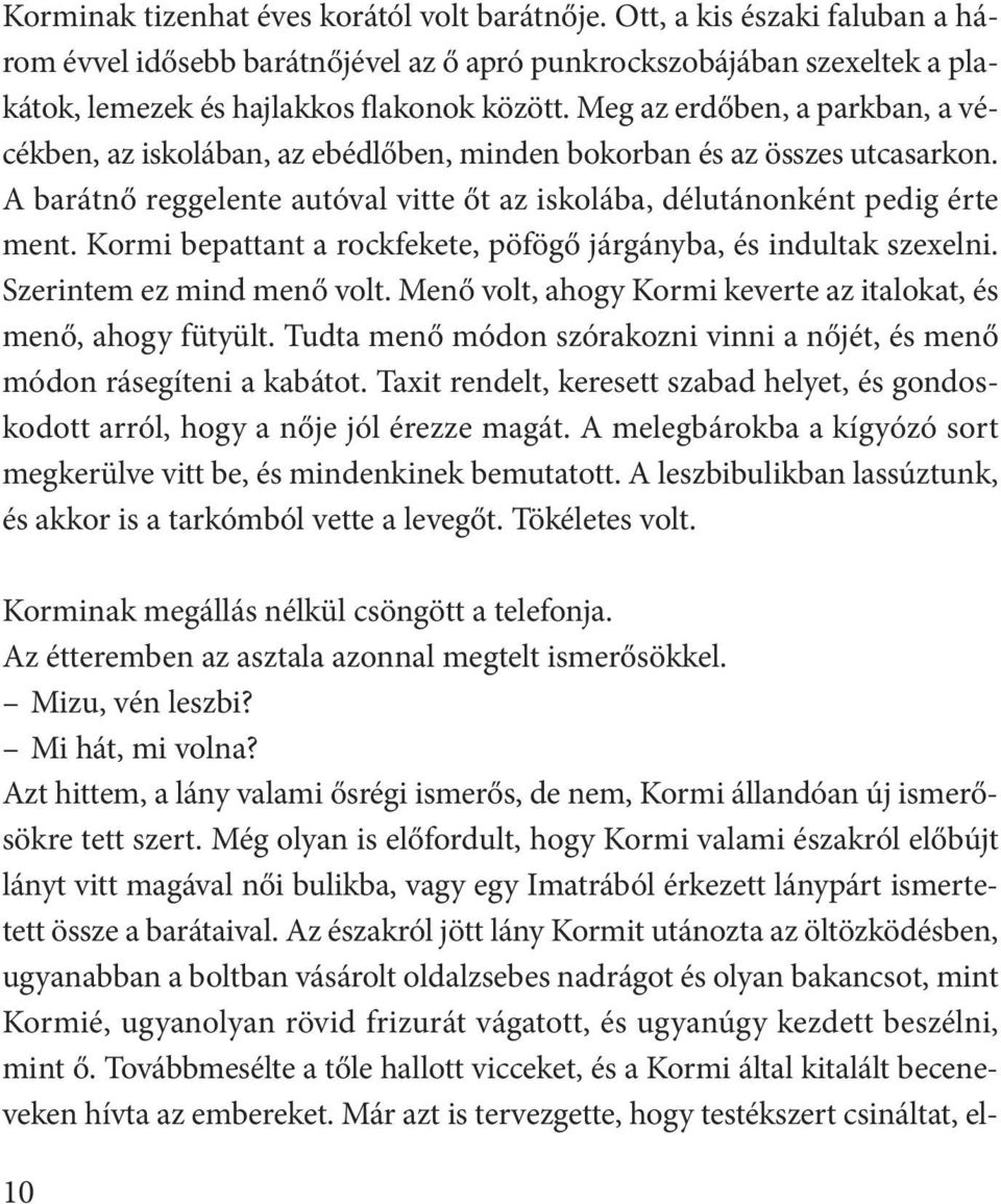 Kormi bepattant a rockfekete, pöfögő járgányba, és indultak szexelni. Szerintem ez mind menő volt. Menő volt, ahogy Kormi keverte az italokat, és menő, ahogy fütyült.