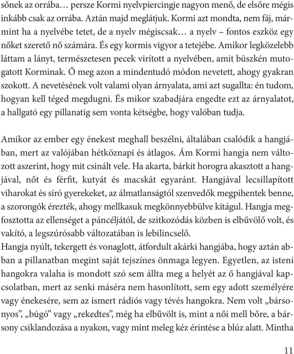 Amikor legközelebb láttam a lányt, természetesen pecek virított a nyelvében, amit büszkén mutogatott Korminak. Ő meg azon a mindentudó módon nevetett, ahogy gyakran szokott.