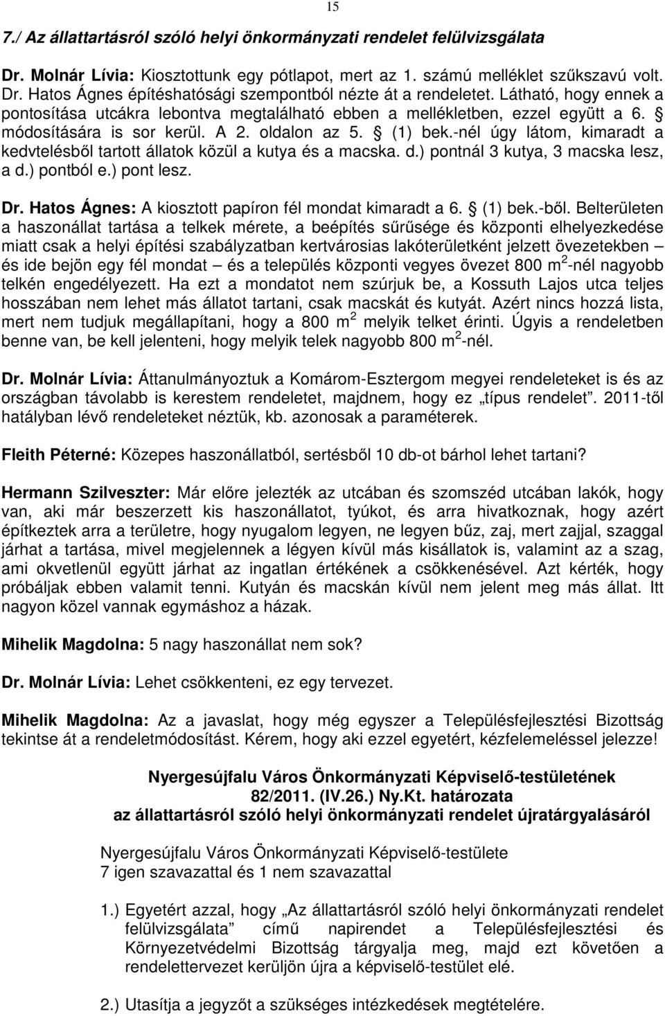 -nél úgy látom, kimaradt a kedvtelésből tartott állatok közül a kutya és a macska. d.) pontnál 3 kutya, 3 macska lesz, a d.) pontból e.) pont lesz. Dr.