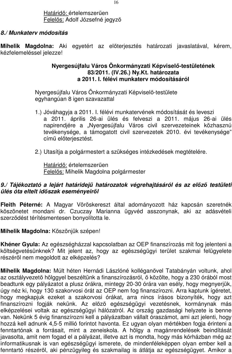 április 26-ai ülés és felveszi a 2011. május 26-ai ülés napirendjére a Nyergesújfalu Város civil szervezeteinek közhasznú tevékenysége, a támogatott civil szervezetek 2010.