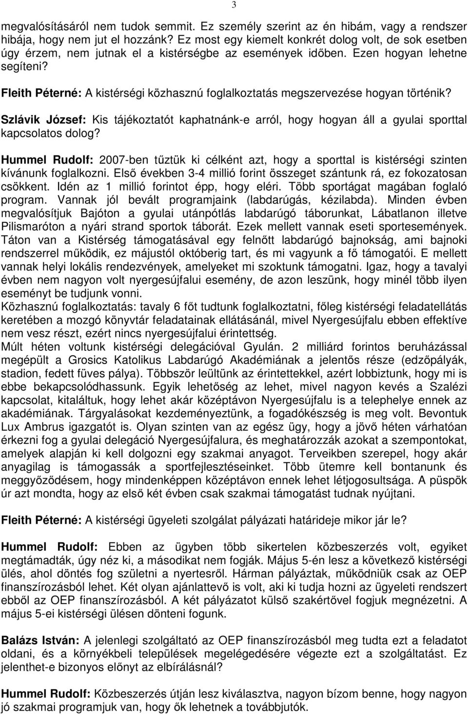 Fleith Péterné: A kistérségi közhasznú foglalkoztatás megszervezése hogyan történik? Szlávik József: Kis tájékoztatót kaphatnánk-e arról, hogy hogyan áll a gyulai sporttal kapcsolatos dolog?