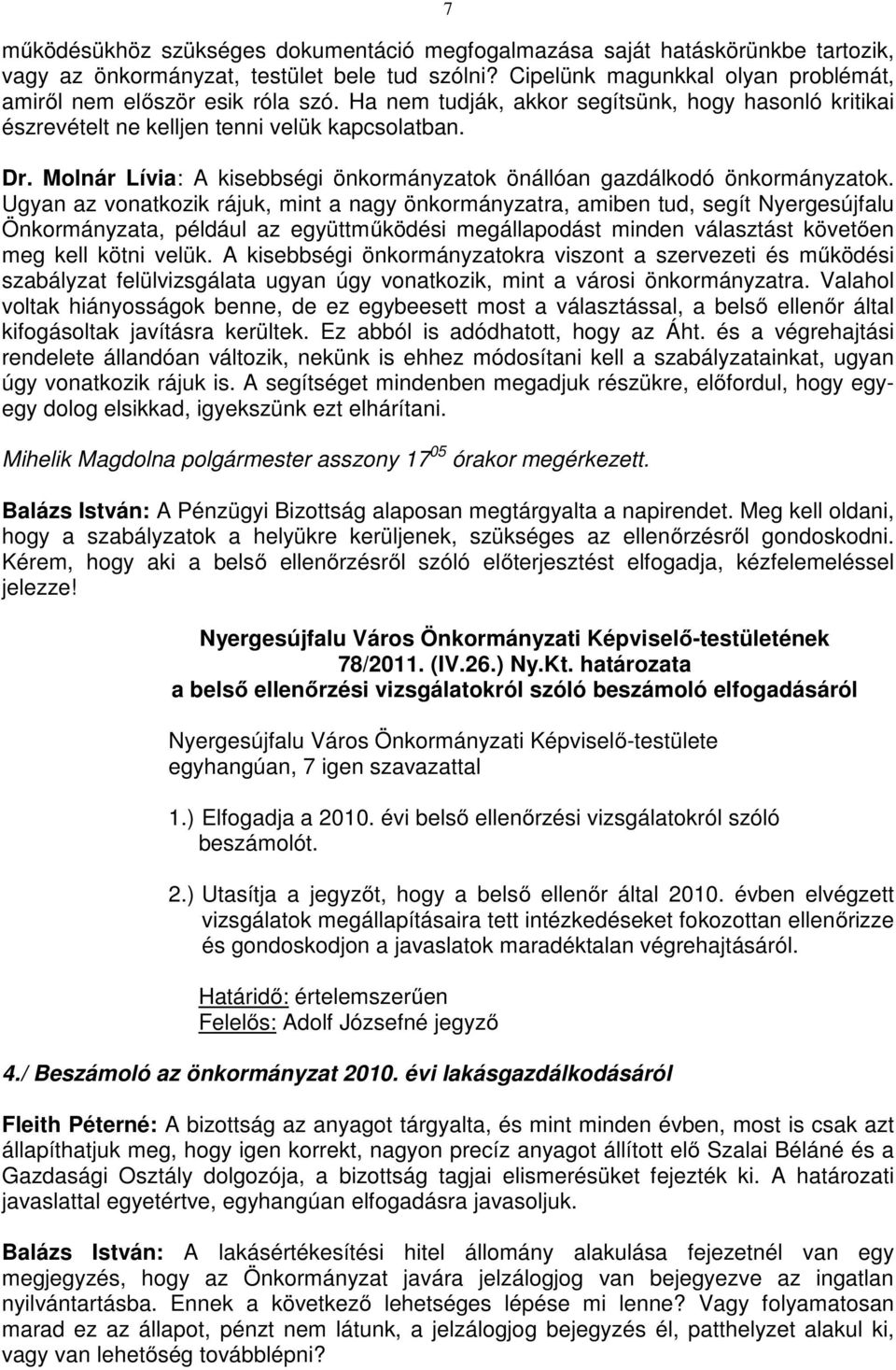 Ugyan az vonatkozik rájuk, mint a nagy önkormányzatra, amiben tud, segít Nyergesújfalu Önkormányzata, például az együttműködési megállapodást minden választást követően meg kell kötni velük.